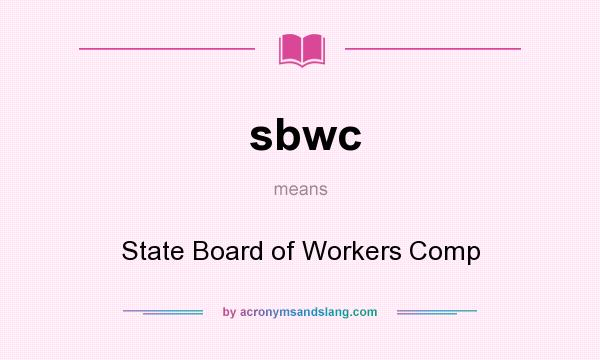 What does sbwc mean? It stands for State Board of Workers Comp