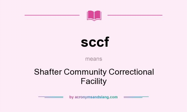 What does sccf mean? It stands for Shafter Community Correctional Facility