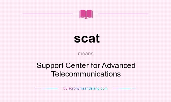 What does scat mean? It stands for Support Center for Advanced Telecommunications