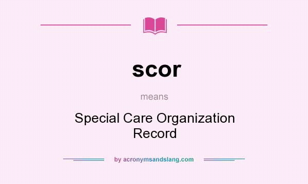 What does scor mean? It stands for Special Care Organization Record