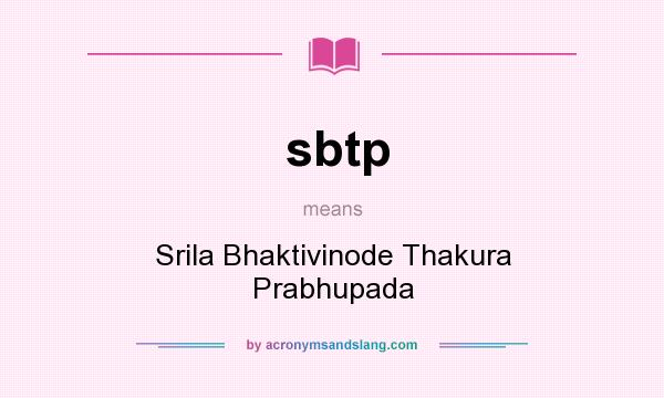 What does sbtp mean? It stands for Srila Bhaktivinode Thakura Prabhupada