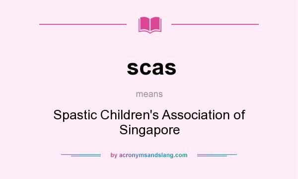 What does scas mean? It stands for Spastic Children`s Association of Singapore