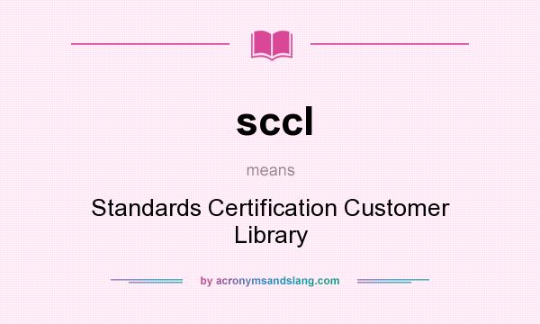 What does sccl mean? It stands for Standards Certification Customer Library