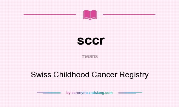 What does sccr mean? It stands for Swiss Childhood Cancer Registry