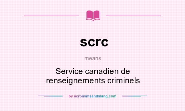 What does scrc mean? It stands for Service canadien de renseignements criminels