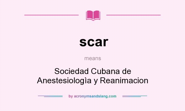What does scar mean? It stands for Sociedad Cubana de Anestesiologìa y Reanimacion