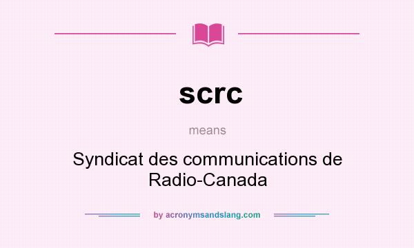 What does scrc mean? It stands for Syndicat des communications de Radio-Canada