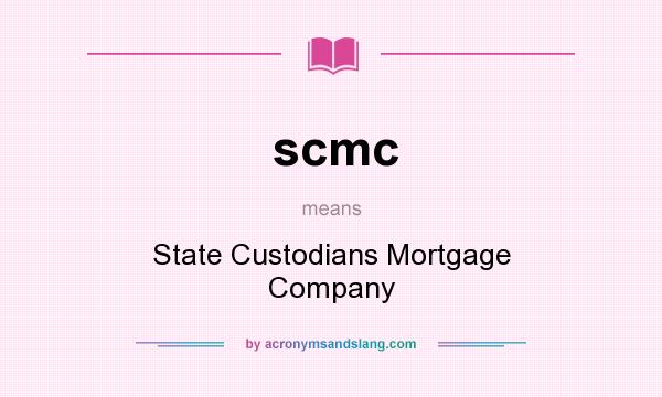 What does scmc mean? It stands for State Custodians Mortgage Company