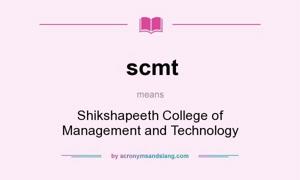 What does scmt mean? It stands for Shikshapeeth College of Management and Technology