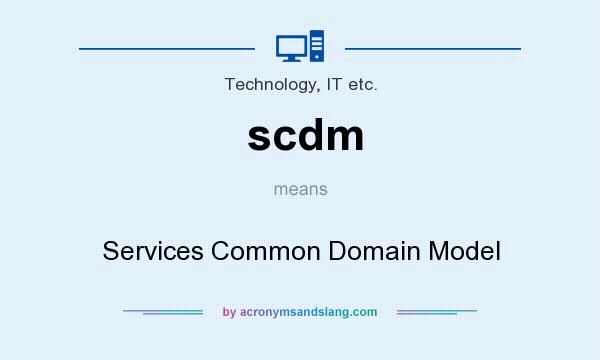 What does scdm mean? It stands for Services Common Domain Model
