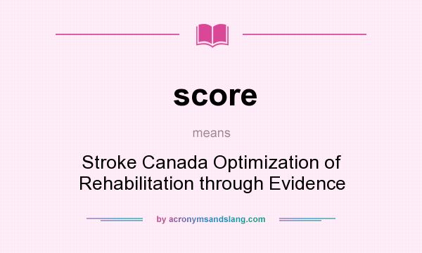 What does score mean? It stands for Stroke Canada Optimization of Rehabilitation through Evidence