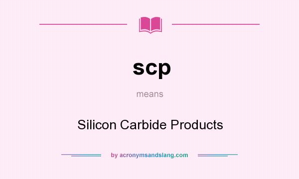 What does scp mean? It stands for Silicon Carbide Products