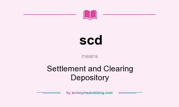 What does scd mean? It stands for Settlement and Clearing Depository
