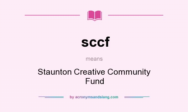 What does sccf mean? It stands for Staunton Creative Community Fund