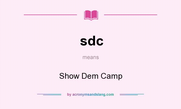 What does sdc mean? It stands for Show Dem Camp