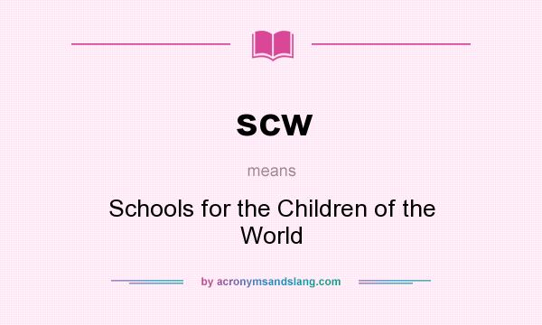 What does scw mean? It stands for Schools for the Children of the World