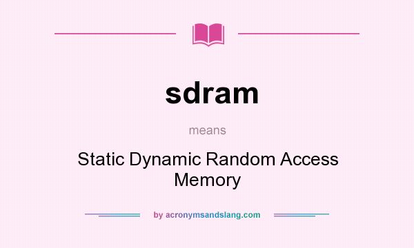 What does sdram mean? It stands for Static Dynamic Random Access Memory