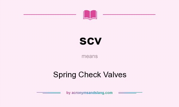 What does scv mean? It stands for Spring Check Valves