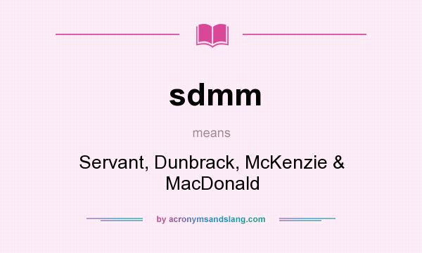 What does sdmm mean? It stands for Servant, Dunbrack, McKenzie & MacDonald