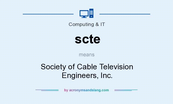 What does scte mean? It stands for Society of Cable Television Engineers, Inc.