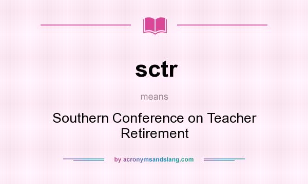 What does sctr mean? It stands for Southern Conference on Teacher Retirement