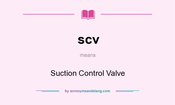 What does scv mean? It stands for Suction Control Valve