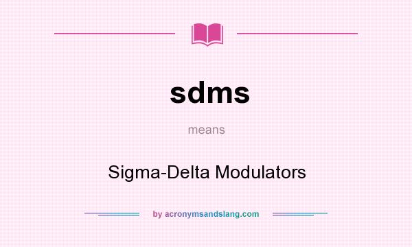 What does sdms mean? It stands for Sigma-Delta Modulators