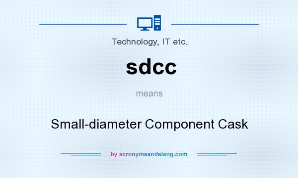 What does sdcc mean? It stands for Small-diameter Component Cask