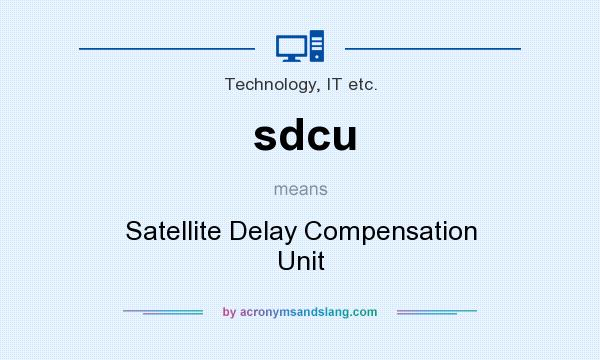 What does sdcu mean? It stands for Satellite Delay Compensation Unit