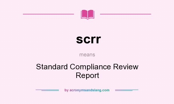 What does scrr mean? It stands for Standard Compliance Review Report