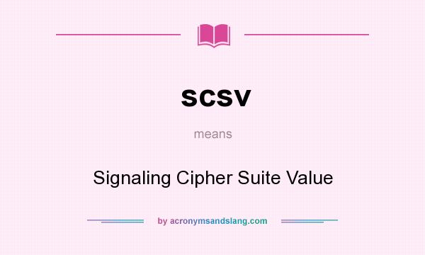 What does scsv mean? It stands for Signaling Cipher Suite Value
