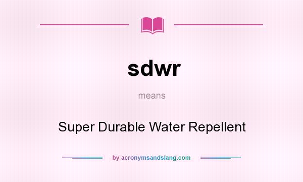 What does sdwr mean? It stands for Super Durable Water Repellent
