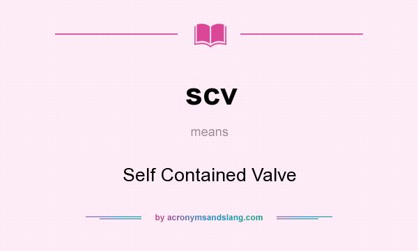What does scv mean? It stands for Self Contained Valve