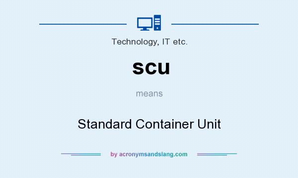 What does scu mean? It stands for Standard Container Unit