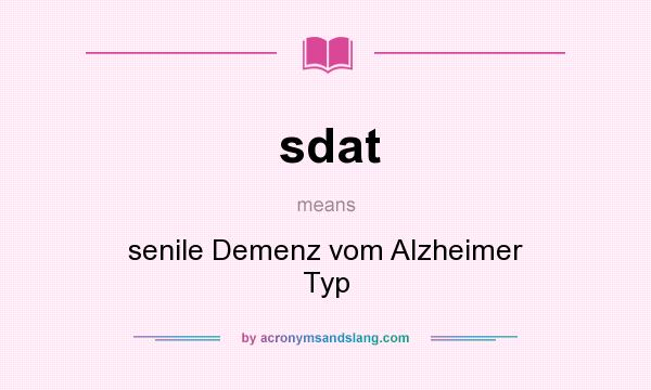 What does sdat mean? It stands for senile Demenz vom Alzheimer Typ