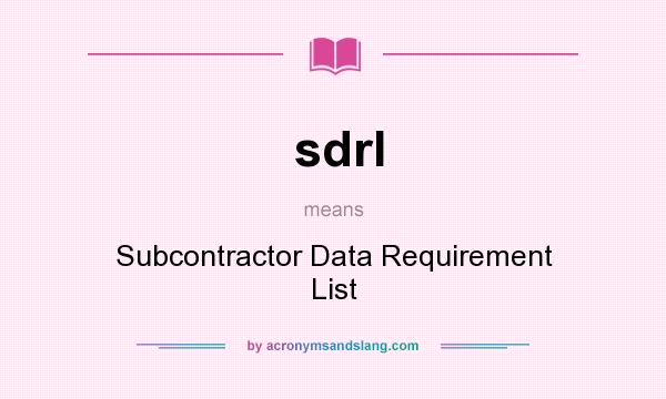 What does sdrl mean? It stands for Subcontractor Data Requirement List