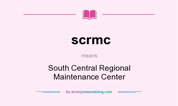 What does scrmc mean? It stands for South Central Regional Maintenance Center