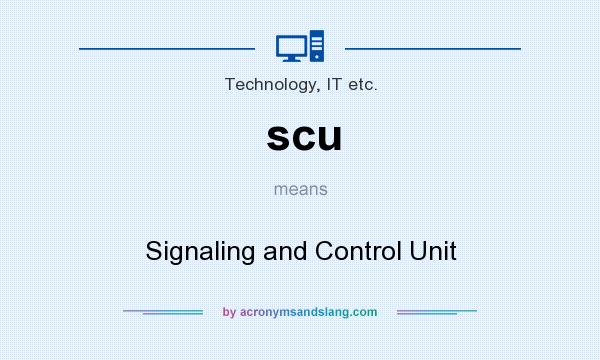 What does scu mean? It stands for Signaling and Control Unit