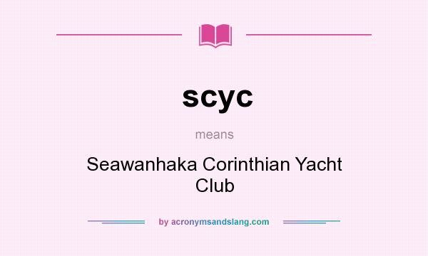What does scyc mean? It stands for Seawanhaka Corinthian Yacht Club