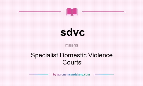 What does sdvc mean? It stands for Specialist Domestic Violence Courts