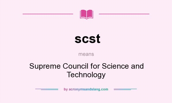 What does scst mean? It stands for Supreme Council for Science and Technology