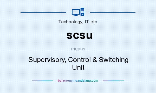 What does scsu mean? It stands for Supervisory, Control & Switching Unit