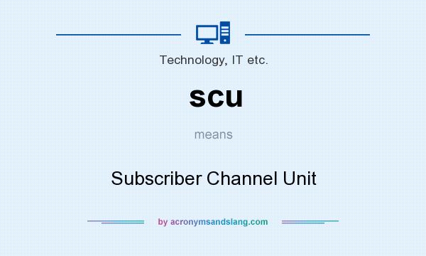 What does scu mean? It stands for Subscriber Channel Unit