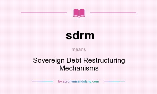 What does sdrm mean? It stands for Sovereign Debt Restructuring Mechanisms
