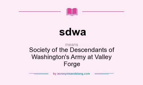 What does sdwa mean? It stands for Society of the Descendants of Washington`s Army at Valley Forge