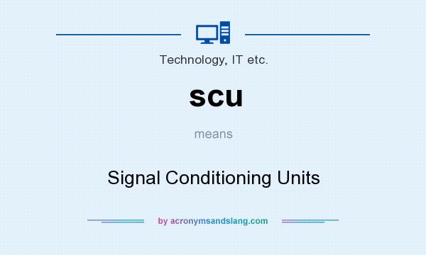 What does scu mean? It stands for Signal Conditioning Units