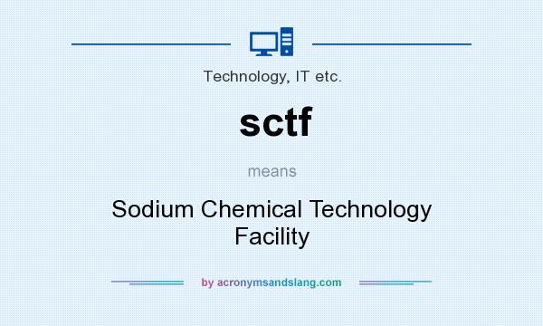 What does sctf mean? It stands for Sodium Chemical Technology Facility