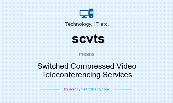 What does scvts mean? It stands for Switched Compressed Video Teleconferencing Services