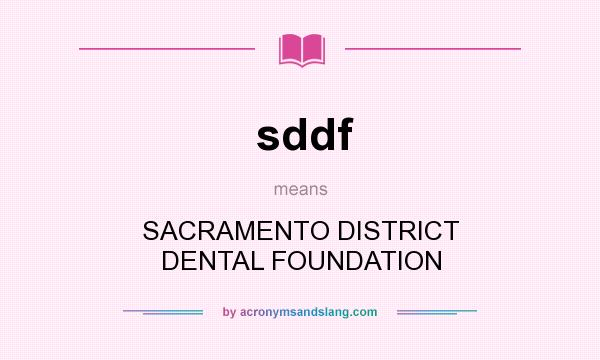 What does sddf mean? It stands for SACRAMENTO DISTRICT DENTAL FOUNDATION