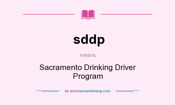 What does sddp mean? It stands for Sacramento Drinking Driver Program